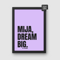 Mija, dream big!