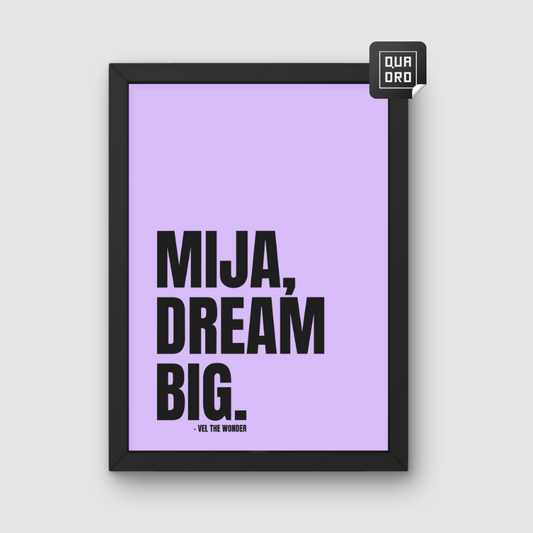 Mija, dream big!